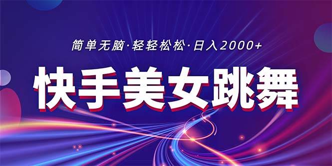 最新快手美女跳舞直播，拉爆流量不违规，轻轻松松日入2000+-悠闲副业网