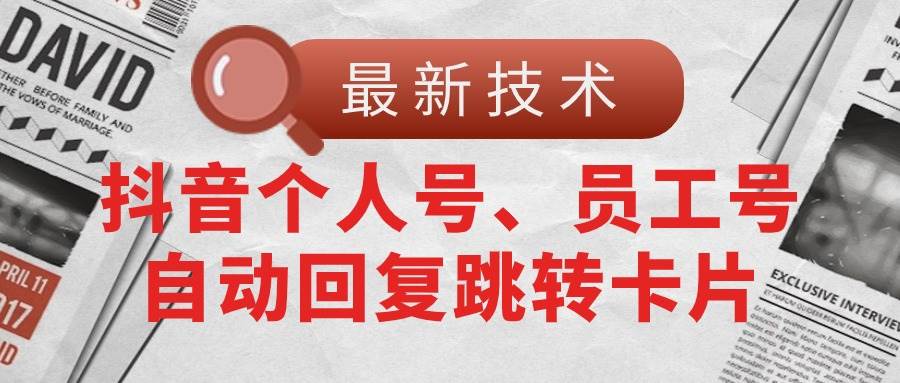 【最新技术】抖音个人号、员工号自动回复跳转卡片-悠闲副业网