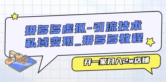 拼多多虚拟-引流技术与私域变现_拼多多教程：开一家月入2w店铺-悠闲副业网