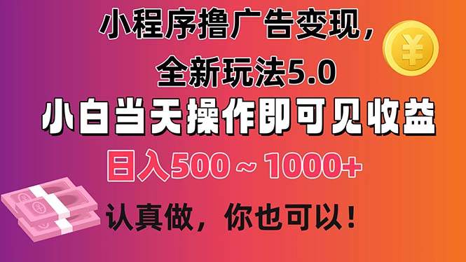 小程序撸广告变现，全新玩法5.0，小白当天操作即可上手，日收益 500~1000+-悠闲副业网