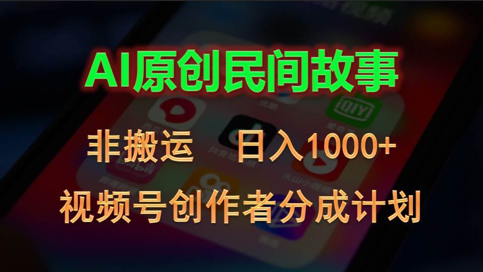 2024视频号创作者分成计划，AI原创民间故事，非搬运，日入1000+-悠闲副业网