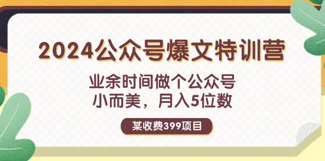 某收费399元-2024公众号爆文特训营：业余时间做个公众号 小而美 月入5位数-悠闲副业网