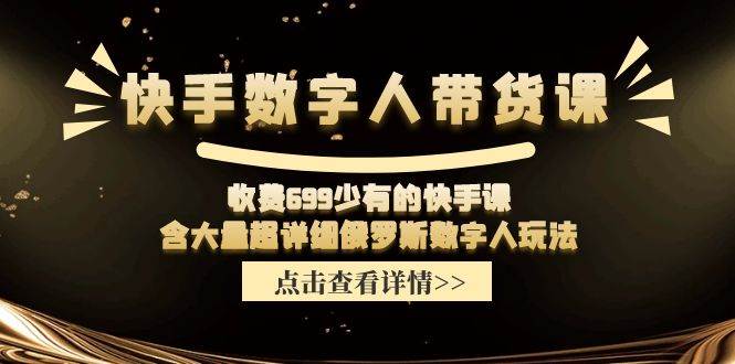 快手数字人带货课，收费699少有的快手课，含大量超详细数字人玩法-悠闲副业网