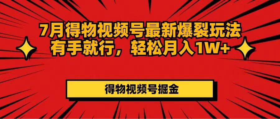 7月得物视频号最新爆裂玩法有手就行，轻松月入1W+-悠闲副业网