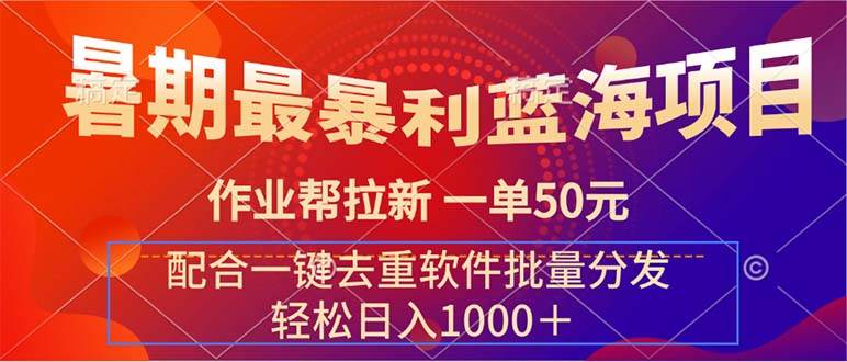 暑期最暴利蓝海项目 作业帮拉新 一单50元 配合一键去重软件批量分发-悠闲副业网