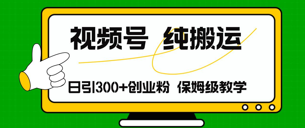 视频号纯搬运日引流300+创业粉，日入4000+-悠闲副业网