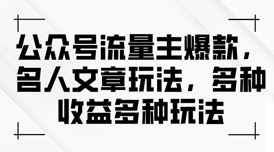 公众号流量主爆款，名人文章玩法，多种收益多种玩法-悠闲副业网