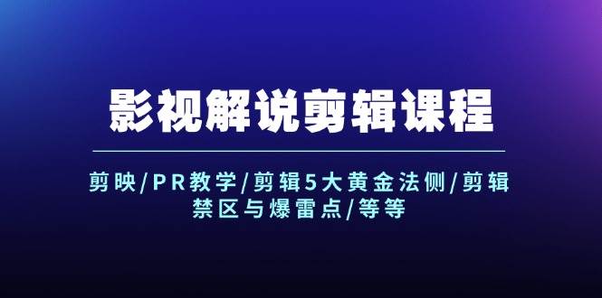 影视解说剪辑课程：剪映/PR教学/剪辑5大黄金法侧/剪辑禁区与爆雷点/等等-悠闲副业网