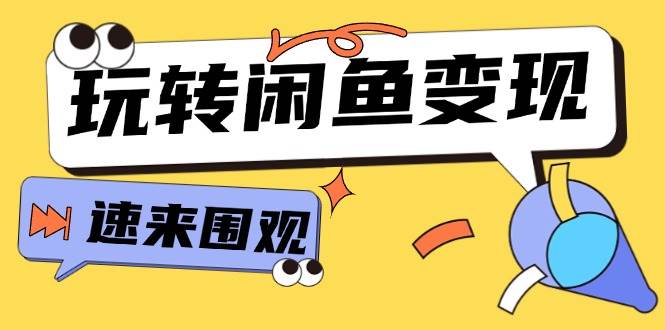 从0到1系统玩转闲鱼变现，教你核心选品思维，提升产品曝光及转化率-15节-悠闲副业网