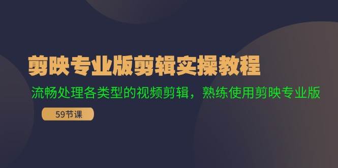 剪映专业版剪辑实操教程：流畅处理各类型的视频剪辑，熟练使用剪映专业版-悠闲副业网