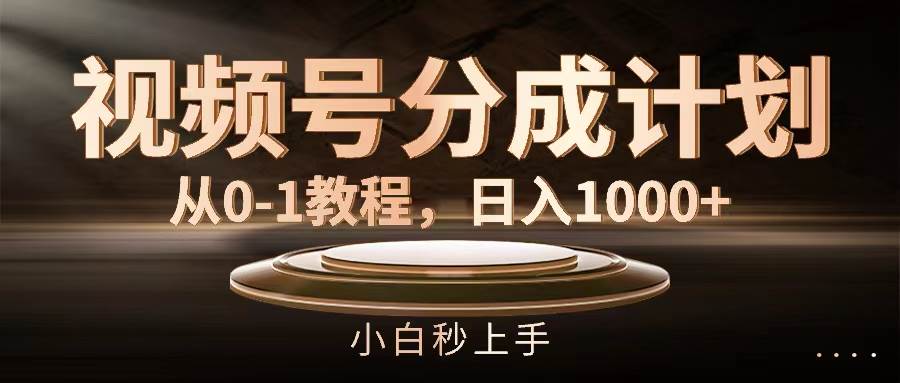 视频号分成计划，从0-1教程，日入1000+-悠闲副业网