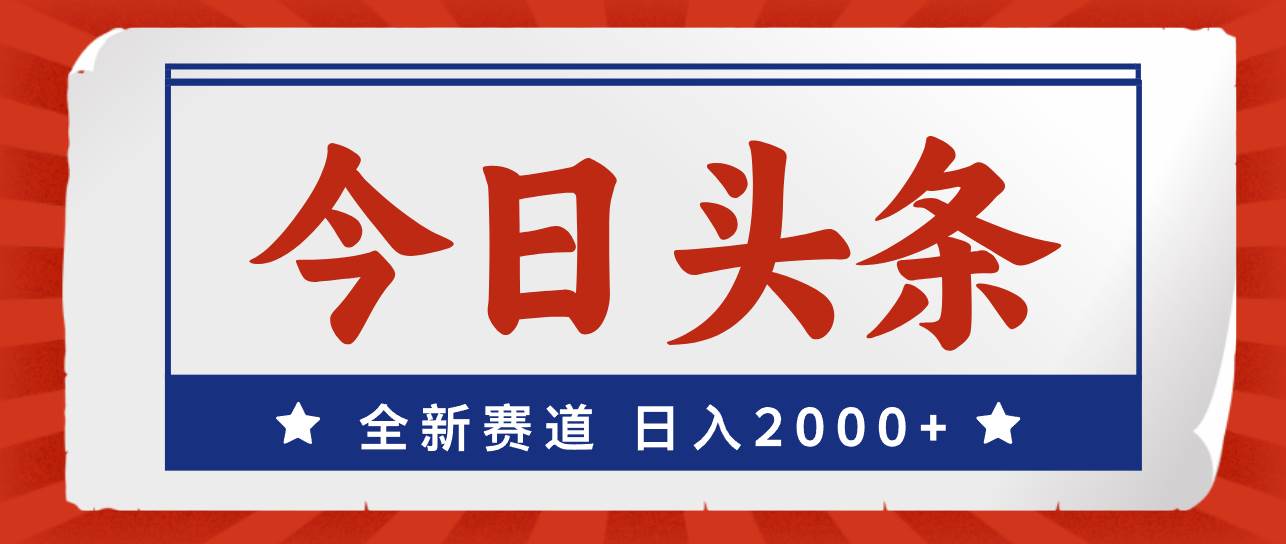 今日头条，全新赛道，小白易上手，日入2000+-悠闲副业网