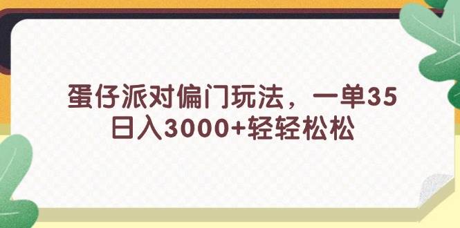 蛋仔派对偏门玩法，一单35，日入3000+轻轻松松-悠闲副业网