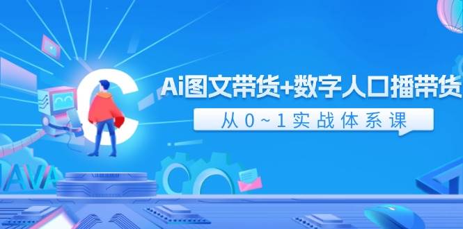 Ai 图文带货+数字人口播带货，从0~1实战体系课（43节）-悠闲副业网