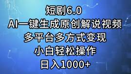 短剧6.0 AI一键生成原创解说视频，多平台多方式变现，小白轻松操作，日…-悠闲副业网