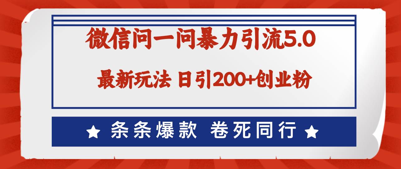 微信问一问最新引流5.0，日稳定引流200+创业粉，加爆微信，卷死同行-悠闲副业网