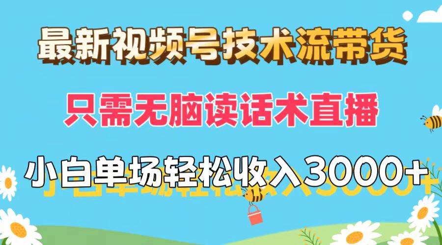 最新视频号技术流带货，只需无脑读话术直播，小白单场直播纯收益也能轻…-悠闲副业网