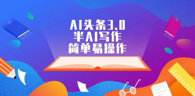 AI头条3.0，半AI写作，简单易操作-悠闲副业网