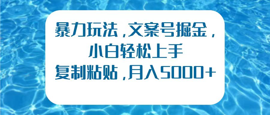 暴力玩法，文案号掘金，小白轻松上手，复制粘贴，月入5000+-悠闲副业网