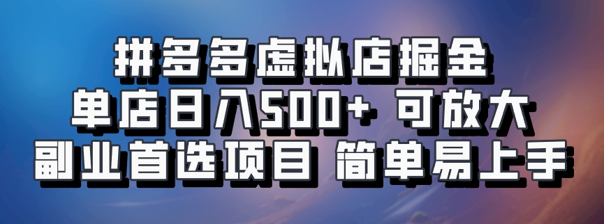 拼多多虚拟店掘金 单店日入500+ 可放大 副业首选项目 简单易上手-悠闲副业网