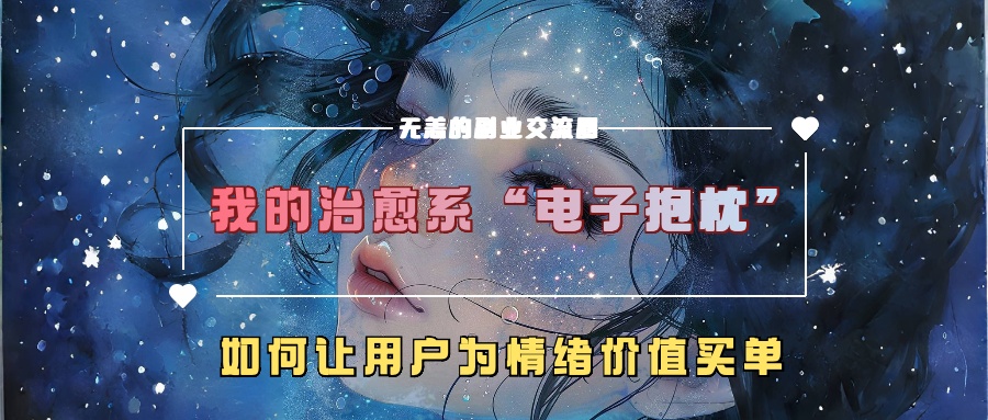 我的治愈系“电子抱枕”，如何让用户为情绪价值买单！-悠闲副业网