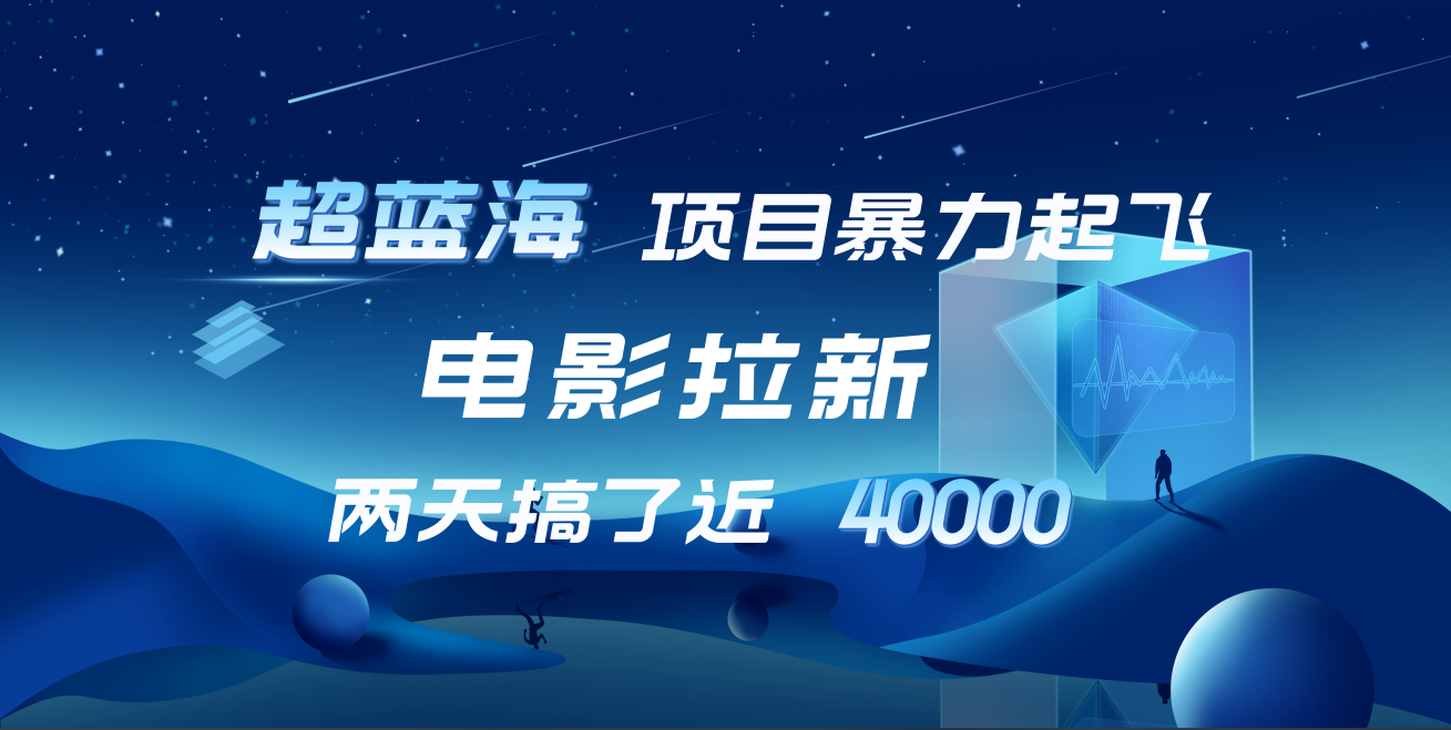 【蓝海项目】电影拉新，两天搞了近4w！超好出单，直接起飞-悠闲副业网