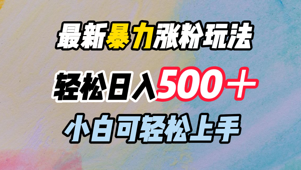 最新暴力涨粉玩法，轻松日入500＋，小白可轻松上手-悠闲副业网