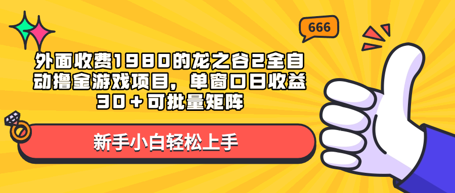 外面收费1980的龙之谷2全自动撸金游戏项目，单窗口日收益30＋可批量矩阵-悠闲副业网