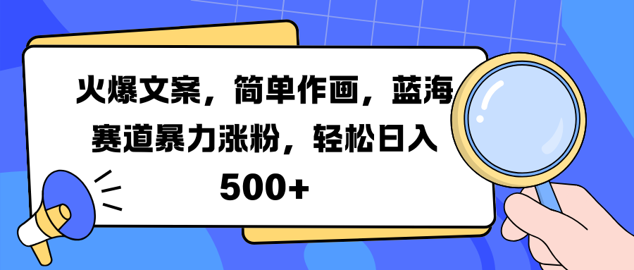 火爆文案，简单作画，蓝海赛道暴力涨粉，轻松日入 500+-悠闲副业网