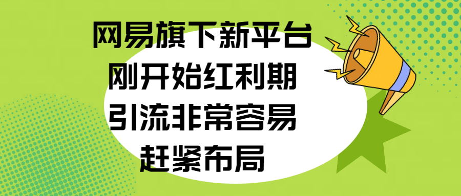 网易旗下新平台，刚开始红利期，引流非常容易，赶紧布局-悠闲副业网