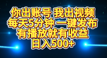 你出账号我出视频，每天5分钟，一键发布，有播放就有收益，日入500+-悠闲副业网