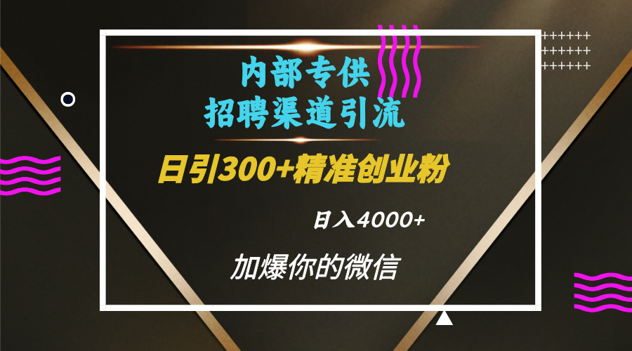 内部招聘引流技术，很实用的引流方法，流量巨大小白轻松上手日引300+精准创业粉，单日可变现4000+-悠闲副业网