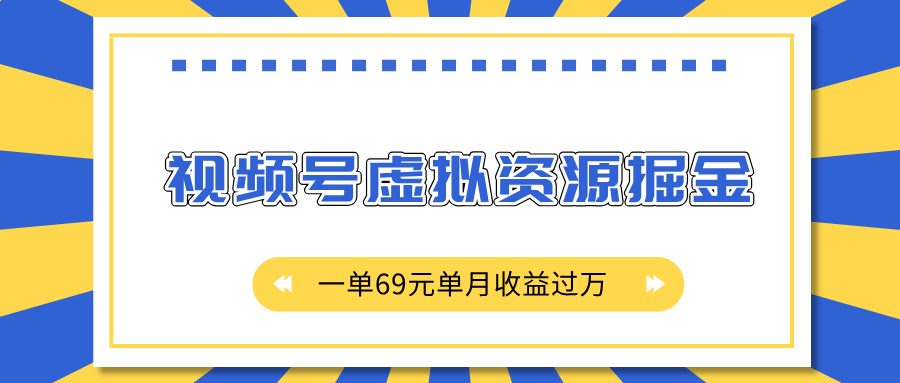 外面收费2980的项目，视频号虚拟资源掘金，一单69元单月收益过万-悠闲副业网