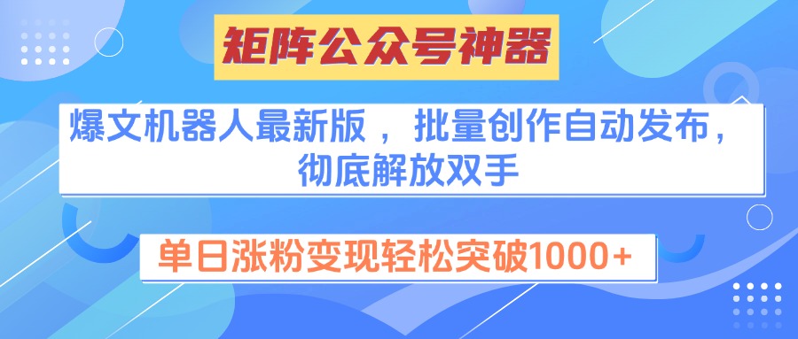 矩阵公众号神器，爆文机器人最新版 ，批量创作自动发布，彻底解放双手，单日涨粉变现轻松突破1000+-悠闲副业网