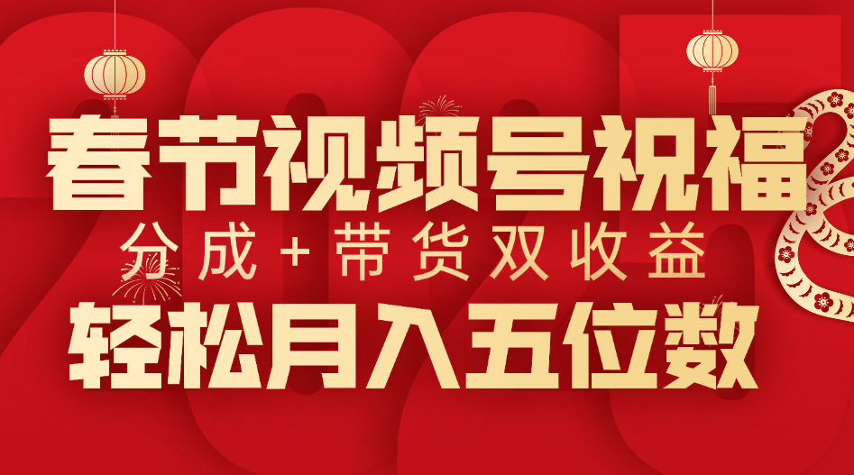 春节视频号祝福项目，分成+带货，双收益，轻松月入五位数-悠闲副业网