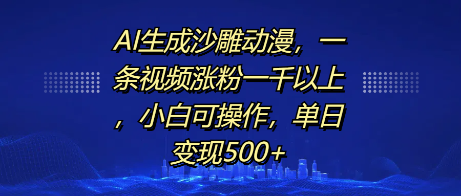 AI生成沙雕动漫，一条视频涨粉一千以上，单日变现500+，小白可操作-悠闲副业网