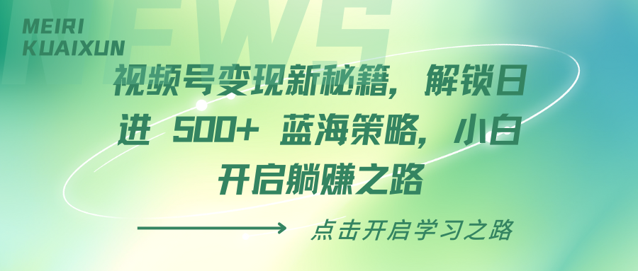 视频号变现新秘籍，解锁日进 500+ 蓝海策略，小白开启躺赚之路-悠闲副业网