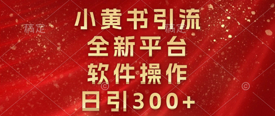 小黄书引流，全新平台，软件操作，日引300+-悠闲副业网