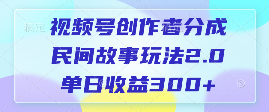 视频号创作者分成，民间故事玩法2.0，单日收益300+-悠闲副业网