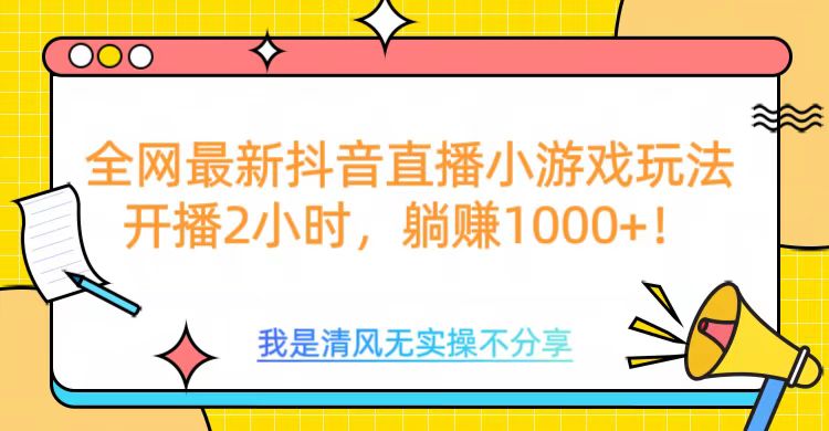 全网最新抖音直播小游戏玩法，开播2小时，躺赚1000+-悠闲副业网