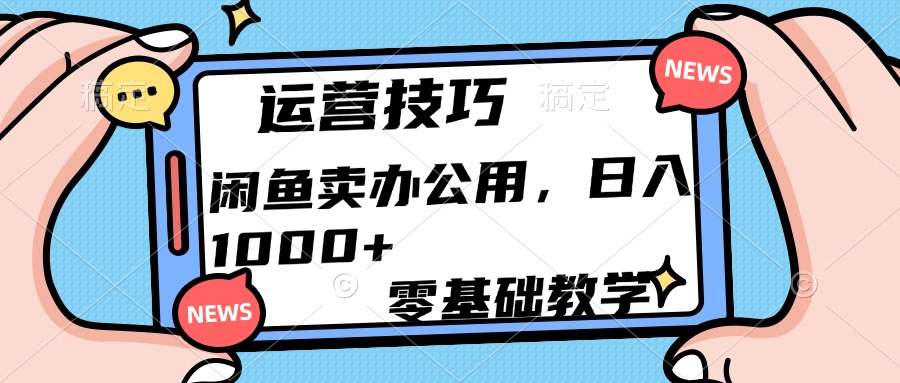 运营技巧！闲鱼卖办公用品日入1000+-悠闲副业网