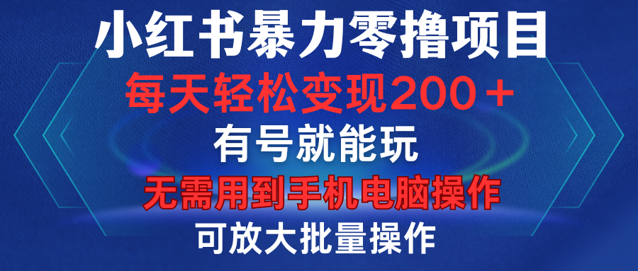 小红书暴力零撸项目，有号就能玩，单号每天变现1到15元，可放大批量操作，无需手机电脑操作-悠闲副业网