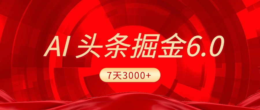 2025最新AI头条6.0，7天挣了3000+，操作很简单，小白可以照做（附详细教程）-悠闲副业网