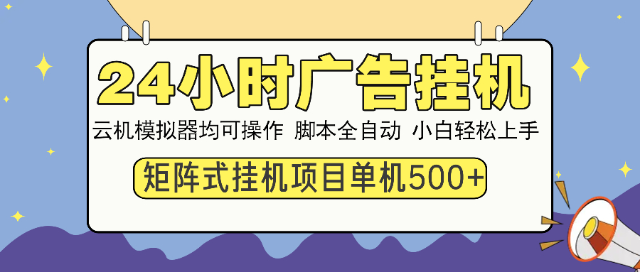 24小时广告全自动挂机，云机模拟器均可操作，矩阵挂机项目，上手难度低，单日收益500+-悠闲副业网