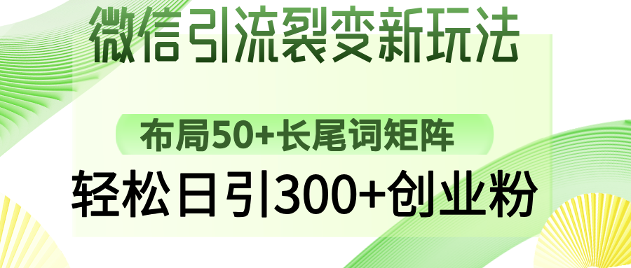 微信引流裂变新玩法：布局50+长尾词矩阵，轻松日引300+创业粉-悠闲副业网